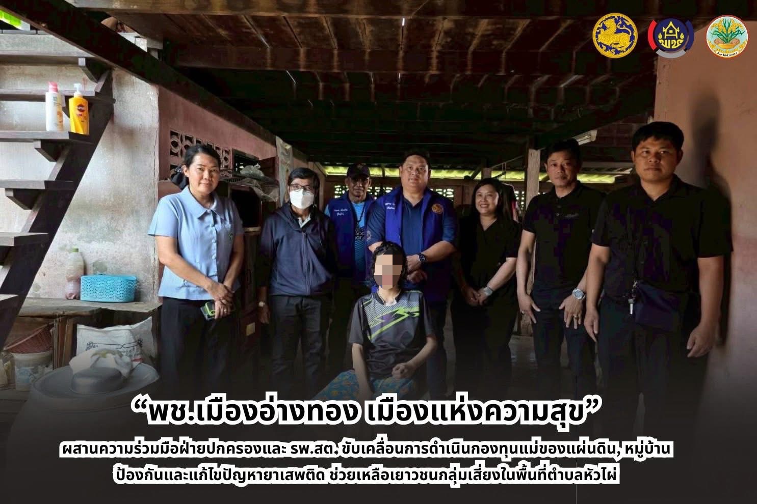 “พช.เมืองอ่างทอง เมืองแห่งความสุข” ผสานความร่วมมือฝ่ายปกครองและ รพ.สต. ขับเคลื่อนการดำเนินกองทุนแม่ของแผ่นดิน, หมู่บ้านป้องกันและแก้ไขปัญหายาเสพติด ช่วยเหลือเยาวชนกลุ่มเสี่ยงในพื้นที่ตำบลหัวไผ่