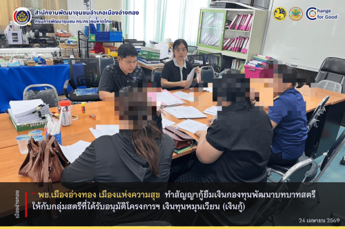 “พช.เมืองอ่างทอง เมืองแห่งความสุข” ทำสัญญากู้ยืมเงินกองทุนพัฒนาบทบาทสตรีให้กับกลุ่มสตรีที่ได้รับอนุมัติโครงการฯ เงินทุนหมุนเวียน (เงินกู้)